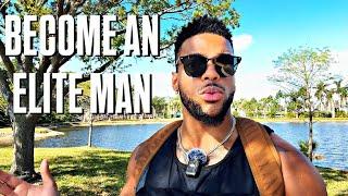 Put In The Work To Become An ELITE MAN