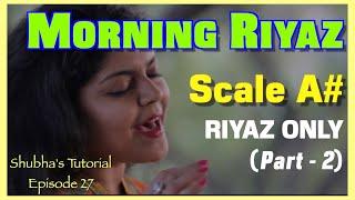 Tutorial 27 | Morning Riyaz (Part 2) | Scale A# RIYAZ ONLY | Shubha's Tutorials