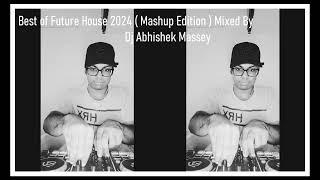 Best Of Future House 2024 | Mashup Edition | Mixed By Dj Abhishek Massey | 2024 Mixtape | Club Music