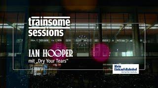 trainsome sessions - Ian Hooper mit "Dry Your Tears"