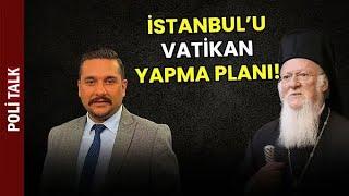 İSTANBUL'U İKİNCİ VATİKAN YAPMA PLANI - Ekümenik hortladı! Patrik Oyunları Devrede &Canlı Yayın #24