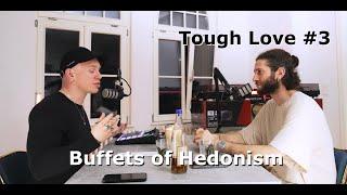 Tough Love Episode 3: Buffets of Hedonism