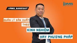  QUẢN LÝ SẢN XUẤT THEO KINH NGHIỆM HAY PHƯƠNG PHÁP KHOA HỌC?