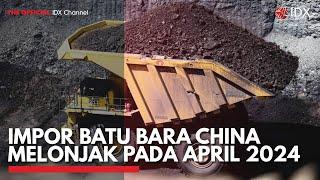 Impor Batu Bara China Melonjak pada April 2024 | IDX CHANNEL