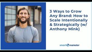 3 Ways to Grow ANY Brand, w/ Anthony Mink | Smart Marketer Blog