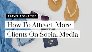 Travel Agent Tips: How To Attract  More Clients On Social Media