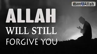 It's OK, ALLAH WILL STILL FORGIVE YOU