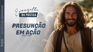 Segunda ll Evangelho na prática  ll Presunção em ação