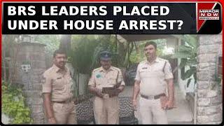 High Drama In Hyderabad Continues | BRS Leaders Placed Under House Rest, Why? | English News