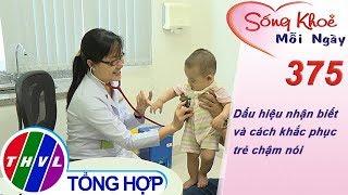 THVL | Dấu hiệu nhận biết và cách khắc phục trẻ chậm nói | Sống khỏe mỗi ngày - Kỳ 375