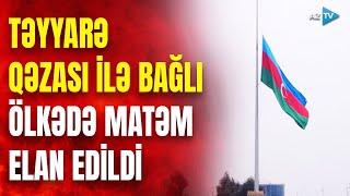 SON DƏQİQƏ! Dekabrın 26-da Azərbaycanda matəm elan edildi - Prezident Sərəncam imzaladı