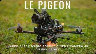 LE PIGEON | NAKED BMPCC4k on FPV DRONE