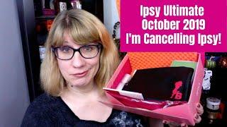 Ipsy Ultimate October 2019 - I'm Cancelling Ipsy!