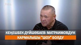 Кеңешбек Дүйшөбаев: Матраимовдун кармалышы "шоу" болду