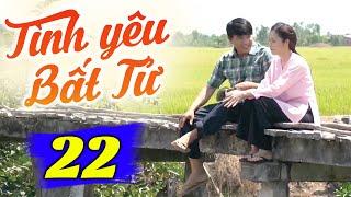 Tình Yêu Bất Tử - Tập 22 | Phim Truyền Hình Việt Nam Hay Nhất