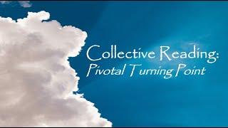 Collective:  A pivotal turning point impacting finances, success and relationships.