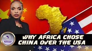 Why Africa Chose China Over the USA?