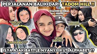 PERJALANAN BALIK DARI TADOM HILL !! ISYA AJAK BATTLE NYANYI IKUT ALPHABET ?!