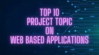 Top 10 || Project Topic On web Based Application || 2021