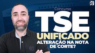 ALTERAÇÃO NA NOTA DE CORTE? E AGORA? - CONCURSO TSE UNIFICADO