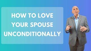 How To Love Your Spouse Unconditionally | Paul Friedman