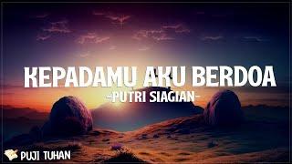 KepadaMu Aku Berdoa - Putri Siagian (Lirik) Lagu Rohani Kristen Terbaru 2024