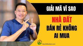 Giải Mã Vì Sao Nhà Đất BÁN RẺ KHÔNG AI MUA (Lý do là đây)