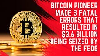 Bitcoin Pioneer made 3 Fatal Errors That Resulted in $3.6 Billion Dollars Being Seized by the Feds