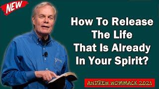  Andrew Wommack 2021  How To Release The Life That Is Already In Your Spirit  [MUST WATCH!]