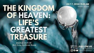 The Kingdom of Heaven : Life's Greatest Treasure | July 7, 2024 Online Worship