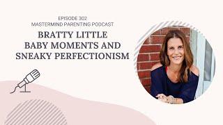 Bratty Little Baby Moments and Sneaky Perfectionism | 302