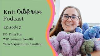 Knit California Podcast Episode 5 - Thea Top, Summer Souffle, and 1 Million Yarn Acquisitions