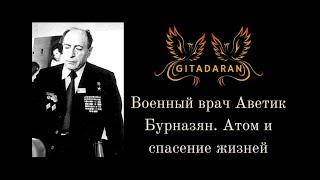 Военный врач Аветик Бурназян. Атом и спасение жизней