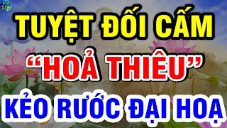 Người Chết Nên Chôn Hay Thiêu? Tuyệt Đối Cấm HOẢ THIÊU Nếu Chưa Biết Điều Này Kẻo RƯỚC ĐẠI HOẠ| VĐTH