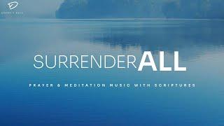 Surrender All: Prayer & Meditation Music | Christian Piano With Scriptures