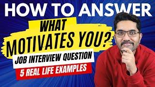 How to answer "What Motivates You" Job Interview Question with 5 Real Life Examples!
