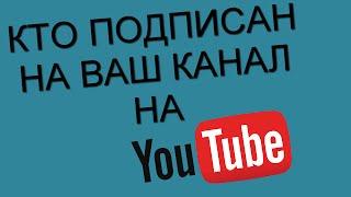 КАК ПОСМОТРЕТЬ КТО ПОДПИСАН НА ВАШ КАНАЛ