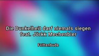 Frittenbude - Die Dunkelheit darf niemals siegen (feat. Jörkk Mechenbier) (ft. Jörkk Mechenbier)