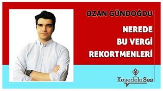 OZAN GÜNDOĞDU -"NEREDE BU VERGİ REKORTMENLERİ" * Köşe Yazısı Dinle *