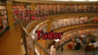 What does Tudor mean?