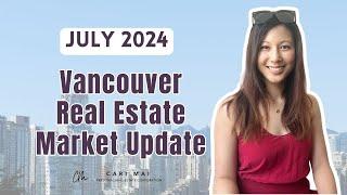 Vancouver Real Estate Market Update for July 2024