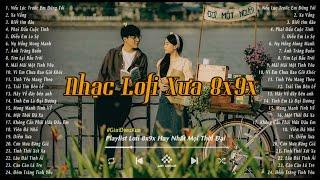 Nhạc Xưa Bất Hủ - Những Bản Lofi Chill 8x9x Nhẹ Nhàng Hoài Niệm - Nhạc Xưa Tuyển Chọn Hay Nhất