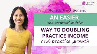 An Easier & Counterintuitive Way to Doubling Practice Income & GrowthHolistic Health practitioners