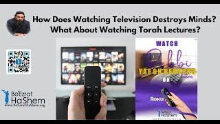 How Does Watching Television Destroys Minds? What About Watching Torah Lectures?