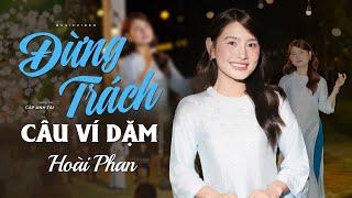 Đừng Trách Câu Ví Dặm - Hoài Phan | Giọng Hát Xứ Nghệ Trong Veo Vạn Người Mê [ Official MV 4K ]