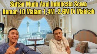 Ini Baru Sultan Indonesia Sewa Kamar Hotel Termahal Di Makkah Sampe 2,6 Milyar 10 Malam Doang