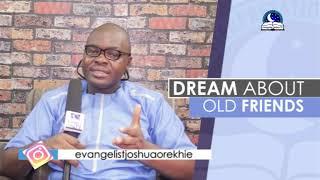 DREAM ABOUT OLD FRIENDS - Evangelist Joshua Orekhie