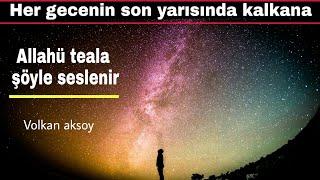 Her gecenin son yarısında kalkana Allahü teala şöyle seslenir | Volkan aksoy