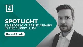 Spotlight for Teachers | Robert Poole | Embedding Current Affairs In The Curriculum