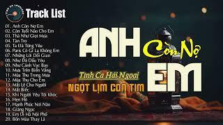 Anh Còn Nợ Em - Nhạc Xưa Hải Ngoại HAY NHẤT MỌI THỜI ĐẠI  Dòng Nhạc Tình Ca Bất Hủ Để Đời